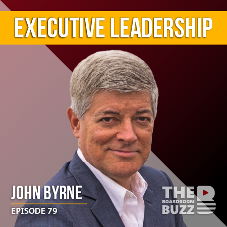 Ep 79 – An Insider’s View on Executive Leadership with John Byrne