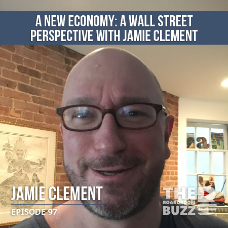 Ep 97 – A New Economy: A Wall Street Perspective with Jamie Clement