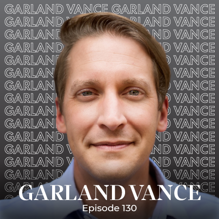 Ep 130 – AdVance Your Leadership with Garland Vance, PhD