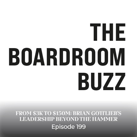 Ep 199 – From $3K to $150M: Brian Gottlieb’s Leadership Beyond the Hammer