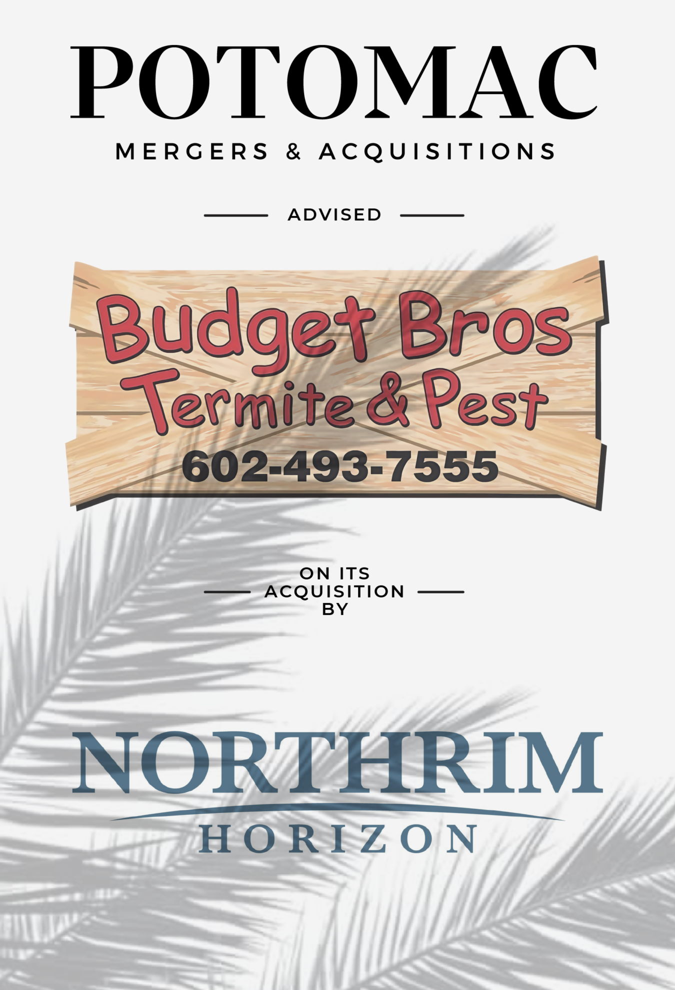 Potomac Mergers &amp; Acquisitions advised Budget Bros Termite &amp; Pest (with phone number 602-493-7555) on its acquisition by Northrim Horizon; palm frond shadow in the foreground.